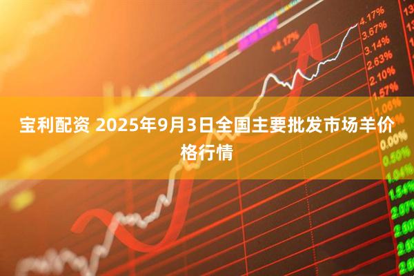 宝利配资 2025年9月3日全国主要批发市场羊价格行情